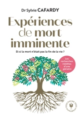 Expériences de mort imminente : et si la mort n'était pas la fin de la vie ? : les recherches inédites d'une gériatre - Sylvie Cafardy