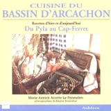 Cuisine du bassin d'Arcachon : du Pyla au Cap-Ferret : recettes d'hier et d'aujourd'hui - Marie-Annick Aviotte