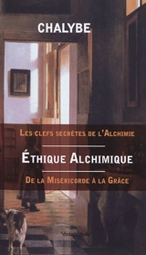 Ethique alchimique : de la miséricorde à la grâce : les clefs secrètes de l'alchimie - Chalybe