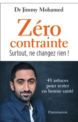 Zéro contrainte : surtout, ne changez rien ! : 48 astuces pour rester en bonne santé - Jimmy Mohamed