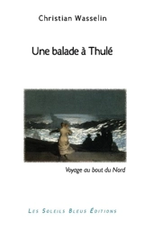 Une balade à Thulé : voyage au bout du Nord - Christian Wasselin
