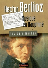 Hector Berlioz : musique en Dauphiné - Christian Wasselin