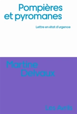 Pompières et pyromanes : lettre en état d'urgence - Martine Delvaux