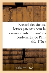 Recueil des statuts, lettres patentes ou Déclarations du roi, arrêts du Conseil et du Parlement : sentence de police du Chastelet et délibérations des maîtres cordonniers de Paris - France