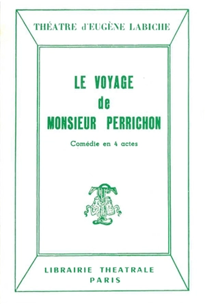 Le voyage de monsieur Perrichon : comédie en quatre actes : représentée pour la première fois, à Paris, sur le théâtre du Gymnase, le 10 septembre 1860 - Eugène Labiche