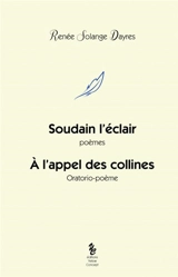 Soudain l'éclair : poèmes. A l'appel des collines : orotario-poème - Renée Solange Dayres