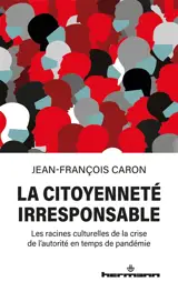 La citoyenneté irresponsable : les racines culturelles de la crise de l'autorité en temps de pandémie - Jean-François Caron