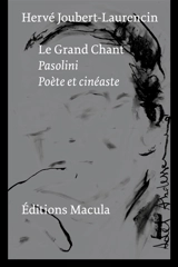 Le grand chant : Pasolini : poète et cinéaste - Hervé Joubert-Laurencin