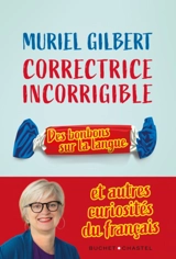 Correctrice incorrigible : des bonbons sur la langue : et autres curiosités du français - Muriel Gilbert