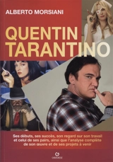 Quentin Tarantino : ses débuts, ses succès, son regard sur son travail et celui de ses pairs, ainsi que l'analyse complète de son oeuvre et de ses projets à venir - Alberto Morsiani