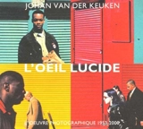 L'oeil lucide : l'oeuvre photographique 1953-2000. The lucide eye : the photographic work 1953-2000 - Johan van der Keuken
