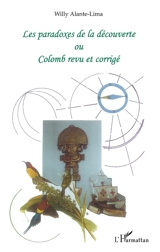 Les paradoxes de la découverte ou Colomb revu et corrigé - Willy Alante-Lima