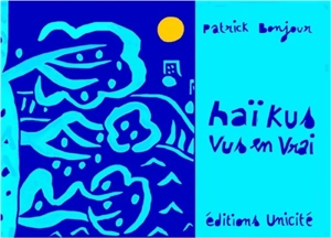 Haïkus vus en vrai - Patrick Bonjour
