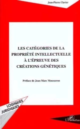 Les catégories de la propriété intellectuelle à l'épreuve des créations génétiques - Jean-Pierre Clavier