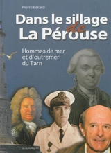 Dans le sillage de La Pérouse : hommes de mer et d'outremer du Tarn - Pierre Bérard