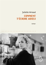 Comment t'écrire adieu - Juliette Arnaud