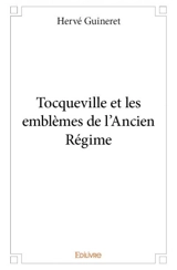 Tocqueville et les emblèmes de l'ancien régime - Hervé Guineret
