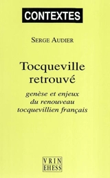 Tocqueville retrouvé, genèse et enjeux du renouveau tocquevillien français - Serge Audier