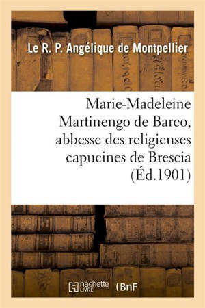 Vie de la bienheureuse Marie-Madeleine Martinengo de Barco : abbesse des religieuses capucines de Brescia