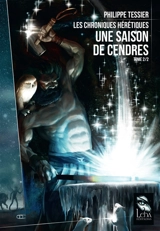 Les chroniques hérétiques. Vol. 2. Une saison de cendres - Philippe Tessier