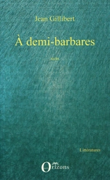 A demi-barbares : récits hérétiques - Jean Gillibert