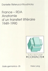 France-RDA : anatomie d'un transfert littéraire, 1949-1990 - Danielle Risterucci-Roudnicky