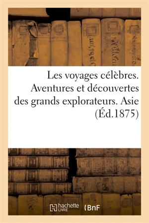 Les voyages célèbres. Aventures et découvertes des grands explorateurs. Asie - Vincent de Paul