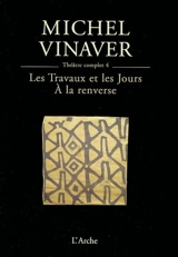 Théâtre complet. Vol. 4. Les travaux et les jours *** A la renverse - Michel Vinaver
