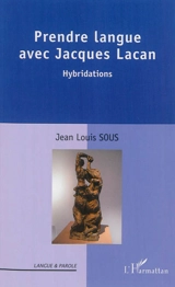 Prendre langue avec Jacques Lacan : hybridations - Jean-Louis Sous
