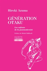 Génération Otaku : les enfants de la postmodernité - Hiroki Azuma