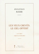 Les yeux crevés, le ciel offert : & autres objets littéraires - Jonathan Kerr