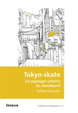 Tokyo-skate : les paysages urbains du skateboard - Julien Glauser