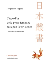 L'âge d'or de la prose féminine au Japon (Xe-XIe siècle) - Jacqueline Pigeot