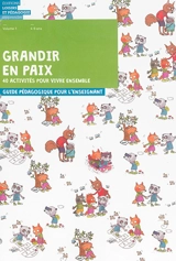 Grandir en paix : 40 activités pour vivre ensemble : guide pédagogique pour l'enseignant. Vol. 1. 4-6 ans - Graines de paix, solutions éducatives pour une paix durable