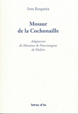 Mossur de la Cochonaille : adaptacion de Monsieur de Pourceaugnac de Molière - Yves Rouquette