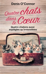 Quatre chats dans le coeur : quatre chatons aussi espiègles qu'irrésistibles - Denis O'Connor