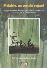 Malaisie, un certain regard : voyager autrement à travers l'artisanat, l'architecture, les beaux-arts et les littératures - Sylvie Gradeler