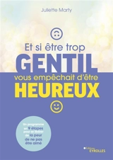 Et si être trop gentil vous empêchait d'être heureux ? : un programme en 9 étapes pour se libérer de la peur de ne pas être aimé - Juliette Marty