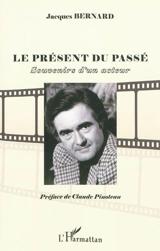 Le présent du passé : souvenirs d'un acteur - Jacques Bernard