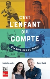 C'est l'enfant qui compte : grandir par le sport - Dubé, Dany