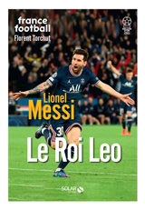 Lionel Messi : le roi Leo - Florent Torchut