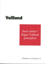 Sacré métier ! : Roger Vailland journaliste - Roger Vailland