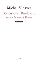 Bettencourt boulevard ou Une histoire de France - Michel Vinaver