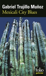 Une enquête de Miguel Ángel Morgado. Mexicali city blues - Gabriel Trujillo Muñoz