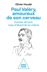 Paul Valéry, amoureux de son cerveau : curieux de tout, mais d'abord de lui-même - Olivier Houdé