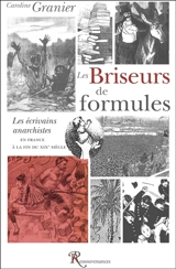 Les briseurs de formules : les écrivains anarchistes en France à la fin du XIXe siècle - Caroline Granier
