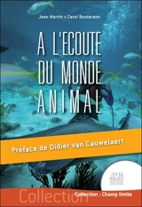 A l'écoute du monde animal : réflexions sur le destin des animaux et la communication avec les règnes non humains - Jean Martin