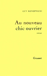 Au nouveau chic ouvrier - Guy Konopnicki