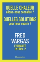 L'humanité en péril. Vol. 2. Quelle chaleur allons-nous connaître ? Quelles solutions pour nous nourrir ? - Fred Vargas