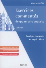 Exercices commentés de grammaire anglaise : corrigés complets et explications : baccalauréat, licences, classes préparatoires, formation individuelle. Vol. 1 - Claude Rivière